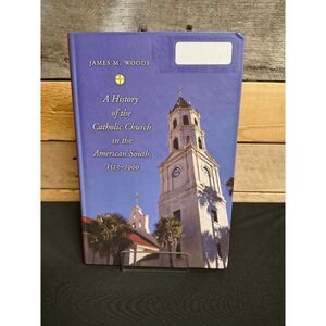 A History of the Catholic Church in the American South 1513-1900 James M. Woods